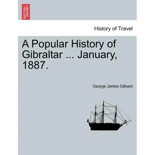 A Popular History of Gibraltar ... January, 1887.