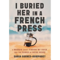 I Buried Her in a French Press: A Memoir About Finding My Voice and the Power of Being Heard