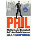 Phil: The Rip-Roaring (and Unauthorized!) Biography of Golf's Most Colorful Superstar