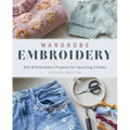 Wardrobe Embroidery: Knit & Embroidery Projects for Upcycling Clothes
