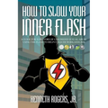 How to Slow Your Inner Flash: A Guide for Survivors of Childhood Sexual Abuse Using the Flash to Help Conquer Workaholism