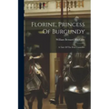 Florine, Princess Of Burgundy: A Tale Of The First Crusaders