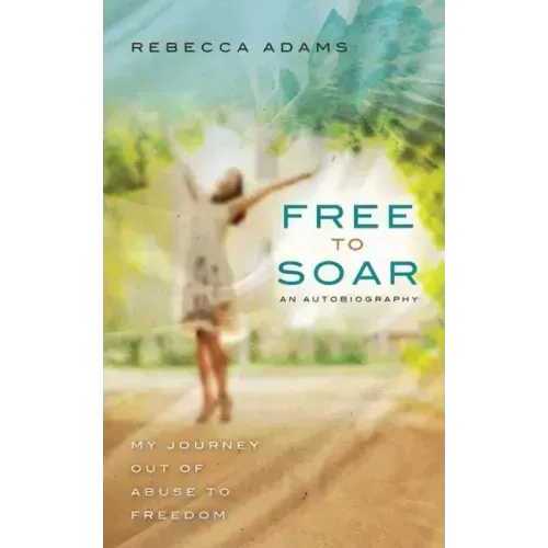 Free To Soar: My Journey Out of Abuse To Freedom