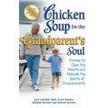 Chicken Soup for the Grandparent's Soul: Stories to Open the Hearts and Rekindle the Spirits of Grandparents