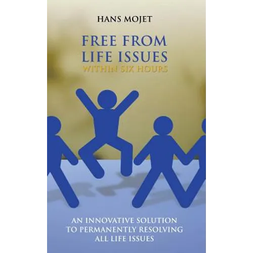 Free From Life Issues Within Six Hours: An Innovative Solution To Permanently Resolving All Life Issues