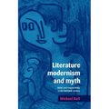 Literature, Modernism and Myth: Belief and Responsibility in the Twentieth Century