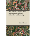 How to Make Lingerie - With Information on Stitches, Embroidery and Fastenings