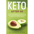 Keto After 50: the ultimate anti inflammatory keto diet with easy recipes to weight loss and improve health benefits for people over