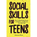 Social Skills for Teens: How to Build Self-Esteem, Confidence, and Become Your Best Self