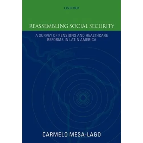Reassembling Social Security: A Survey of Pensions and Health Care Reforms in Latin Americapublished in Association with the Pan-American Health Organ