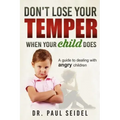 Don't Lose Your Temper When Your Child Does: A guide to dealing with angry children