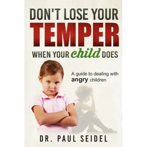 Don't Lose Your Temper When Your Child Does: A guide to dealing with angry children