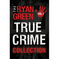 The Ryan Green True Crime Collection: Volume 1