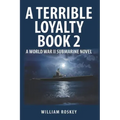 A Terrible Loyalty -- Book 2: A World War II Submarine Novel