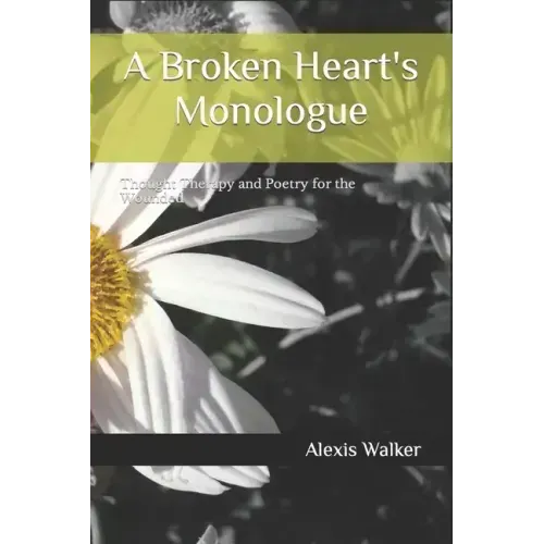 A Broken Heart's Monologue: Thought Therapy and Poetry for the Wounded
