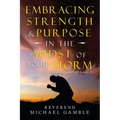 Embracing Strength & Purpose in the Midst of Your Storm: Encouraging Words During a Difficult Season