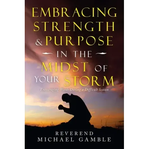 Embracing Strength & Purpose in the Midst of Your Storm: Encouraging Words During a Difficult Season