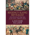 Regency Slang Revealed: Grose's Dictionary of the Vulgar Tongue & Later Versions - Organised & Indexed