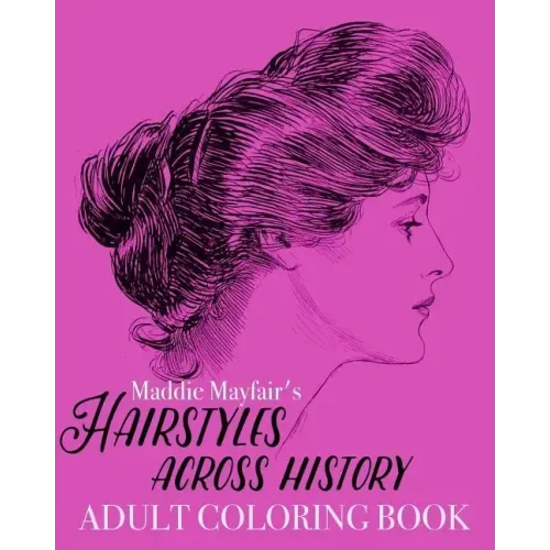 Hairstyles Across History Adult Coloring Book: Beautiful Buns, Braids, Poufs and Curls