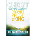 Christ, Our New Covenant Prophet, Priest and King