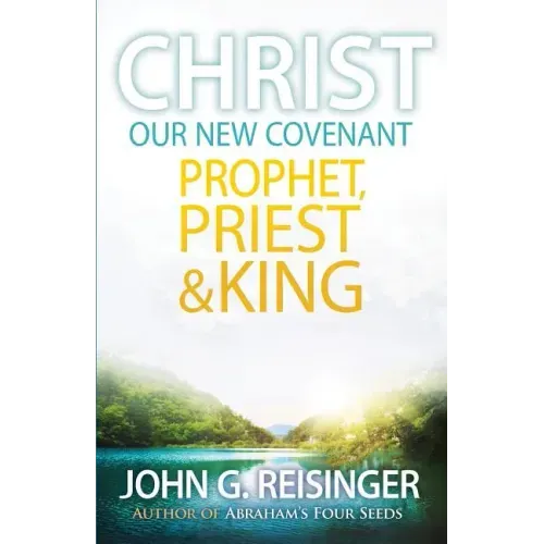 Christ, Our New Covenant Prophet, Priest and King