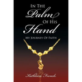 In The Palm Of His Hand: My Journey Of Faith