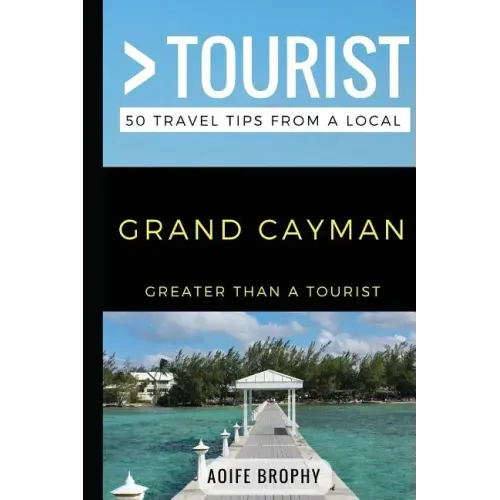 Greater Than a Tourist- Grand Cayman: 50 Travel Tips from a Local