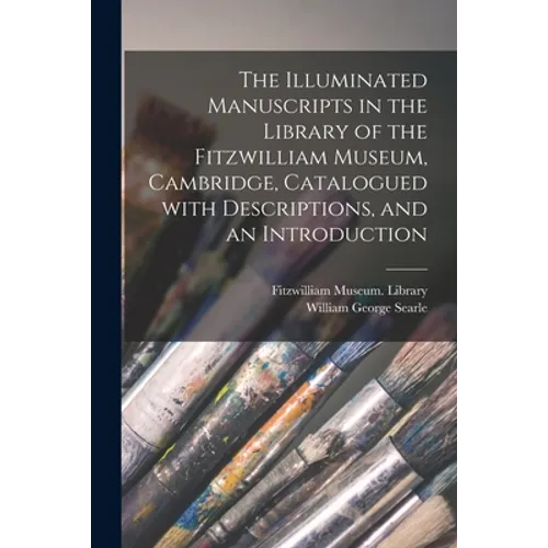 The Illuminated Manuscripts in the Library of the Fitzwilliam Museum, Cambridge, Catalogued With Descriptions, and an Introduction