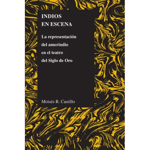Indios En Escena: La Representación del Amerindio En El Teatro del Siglo de Oro