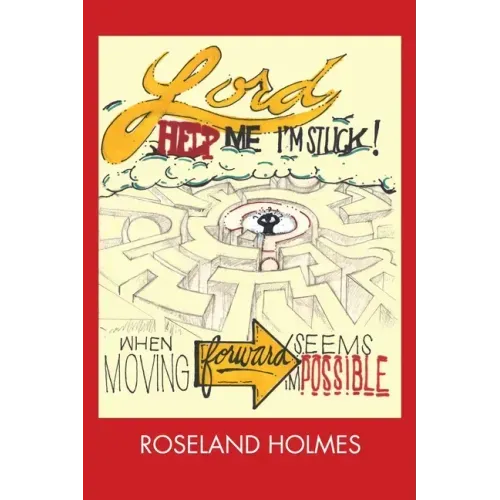 Lord Help Me I'm Stuck!: When Moving Forward Seems Impossible