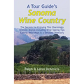 A Tour Guide's Sonoma Wine Country: The Secrets for Enjoying This Charmingly Eclectic Region Including Wine Tasting Tips, Maps & a Detailed Winery Dir