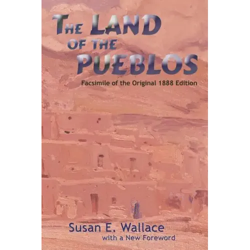 The Land of the Pueblos: Facsimile of the Original 1888 Edition