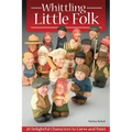 Whittling Little Folk: 20 Delightful Characters to Carve and Paint