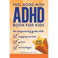 The Feel Good with ADHD Book for Kids: An Empowering Guide with Engaging Exercises, Quizzes, and Strategies