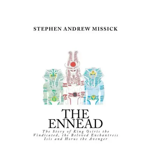 The Ennead: The Story of King Osiris the Vindicated, the Beloved Enchantress Isis and Horus the Avenger