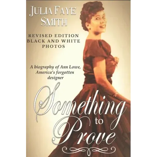 Something to Prove: A Biography of Ann Lowe America's Forgotten Designer: With Black and White Photographs