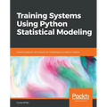 Training Systems using Python Statistical Modeling: Explore popular techniques for modeling your data in Python