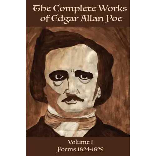 The Complete Works of Edgar Allen Poe Volume 1: Poems 1824-1829