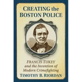 Creating the Boston Police: Francis Tukey and the Invention of Modern Crime Fighting