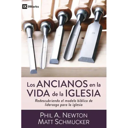 Los Ancianos En La Vida de la Iglesia: Redescubriendo El Modelo Bíblico de Liderazgo Para La Iglesia