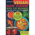 Vegan Slow Cooker Book for Beginners: 50 Easy and Healthy Meals for Busy People (Slow Cooker, Crock Pot, Crockpot, Vegan, Vegetarian Cookbook)