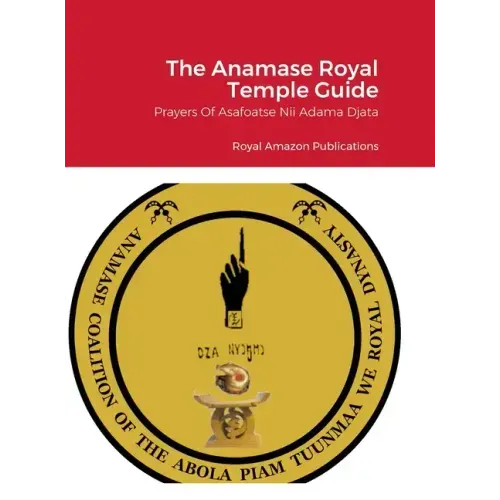 The Anamase Royal Temple Guide: Prayers Of Asafoatse Nii Adama Djata