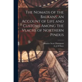 The Nomads of the Balkans, an Account of Life and Customs Among the Vlachs of Northern Pindus