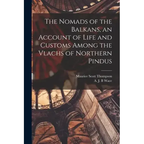 The Nomads of the Balkans, an Account of Life and Customs Among the Vlachs of Northern Pindus