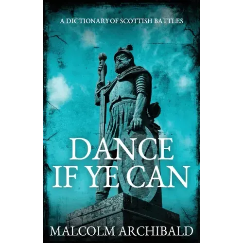 Dance If Ye Can: A Dictionary of Scottish Battles