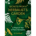 Secrets from a Herbalist's Garden: A Magical Year of Plant Remedies