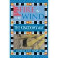 Fire in the Wind: The Kingdom's Way