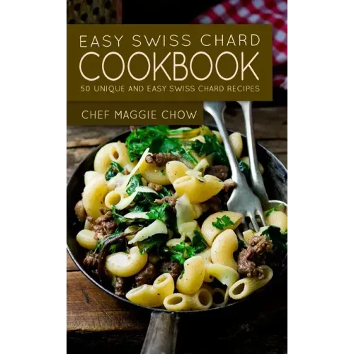 Easy Swiss Chard Cookbook: 50 Unique and Easy Swiss Chard Recipes