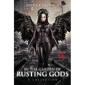 In the Garden of Rusting Gods: A Collection