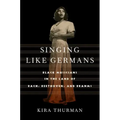 Singing Like Germans: Black Musicians in the Land of Bach, Beethoven, and Brahms